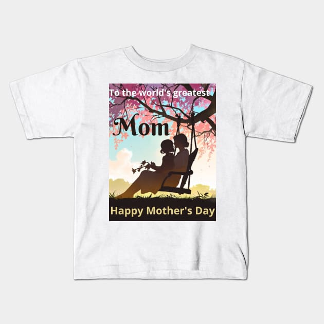 Mothers day, To the world's greatest mom! Happy Mother's Day to the best mom ever! Kids T-Shirt by benzshope